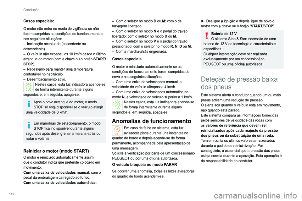 PEUGEOT 308 2022 Manual de utilização (in Portuguese) 11 2
Condução
Casos especiais:
O motor não entra no modo de vigilância se não
forem cumpridas as condições de funcionamento e
nas seguintes situações:
–
Inclinação acentuada (ascendent PEUGEOT 308 2022 Manual de utilização (in Portuguese) 11 2
Condução
Casos especiais:
O motor não entra no modo de vigilância se não
forem cumpridas as condições de funcionamento e
nas seguintes situações:
–
Inclinação acentuada (ascendent