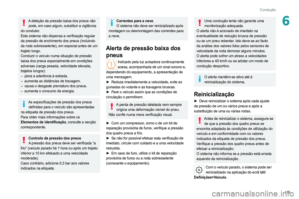 PEUGEOT 308 2022 Manual de utilização (in Portuguese) 11 3
Condução
6A deteção da pressão baixa dos pneus não pode, em caso algum, substituir a vigilância
do condutor.
Este sistema não dispensa a verificação regular
da pressão de enchimento PEUGEOT 308 2022 Manual de utilização (in Portuguese) 11 3
Condução
6A deteção da pressão baixa dos pneus não pode, em caso algum, substituir a vigilância
do condutor.
Este sistema não dispensa a verificação regular
da pressão de enchimento