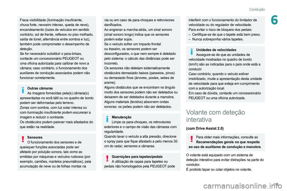 PEUGEOT 308 2022 Manual de utilização (in Portuguese) 11 5
Condução
6Fraca visibilidade (iluminação insuficiente,
chuva forte, nevoeiro intenso, queda de neve),
encandeamento (luzes de veículos em sentido
contrário, sol de frente, reflexos no pi PEUGEOT 308 2022 Manual de utilização (in Portuguese) 11 5
Condução
6Fraca visibilidade (iluminação insuficiente,
chuva forte, nevoeiro intenso, queda de neve),
encandeamento (luzes de veículos em sentido
contrário, sol de frente, reflexos no pi