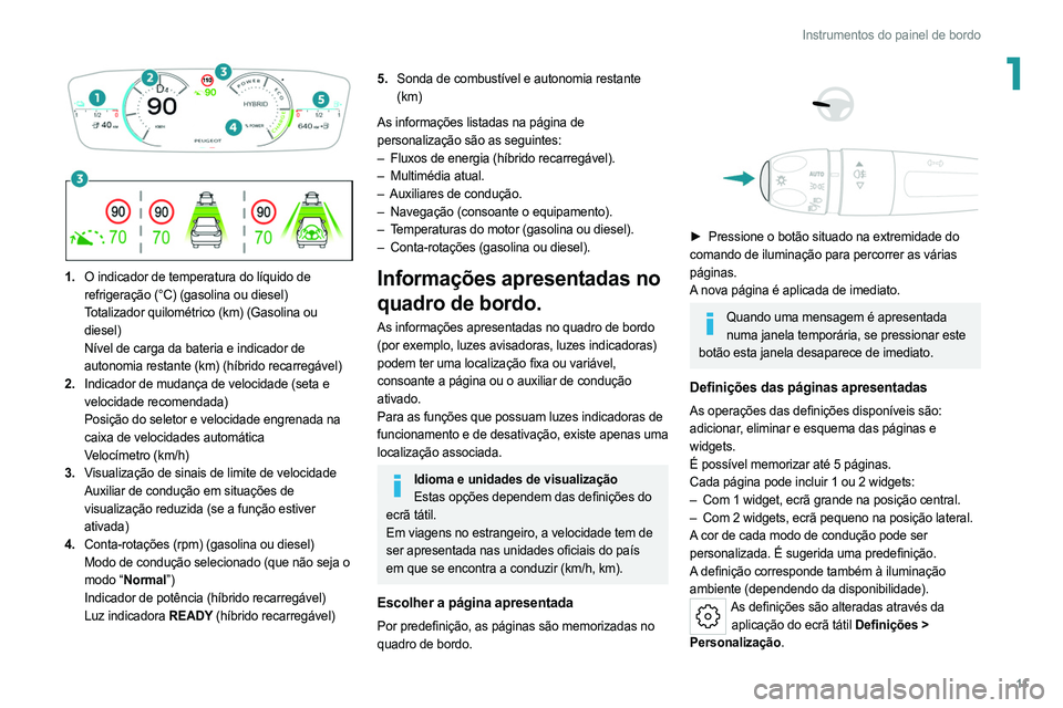 PEUGEOT 308 2022 Manual de utilização (in Portuguese) 11
Instrumentos do painel de bordo
1
1. O indicador de temperatura do líquido de
refrigeração (°C) (gasolina ou diesel)
Totalizador quilométrico (km) (Gasolina ou
diesel)
Nível de carga PEUGEOT 308 2022 Manual de utilização (in Portuguese) 11
Instrumentos do painel de bordo
1
1. O indicador de temperatura do líquido de
refrigeração (°C) (gasolina ou diesel)
Totalizador quilométrico (km) (Gasolina ou
diesel)
Nível de carga