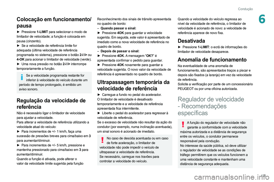PEUGEOT 308 2022 Manual de utilização (in Portuguese) 121
Condução
6Colocação em funcionamento/
pausa
► Pressione 1-LIMIT para selecionar o modo de
limitador de velocidade; a função é colocada em
pausa (cinzento).
►
Se a velocidade de refe PEUGEOT 308 2022 Manual de utilização (in Portuguese) 121
Condução
6Colocação em funcionamento/
pausa
► Pressione 1-LIMIT para selecionar o modo de
limitador de velocidade; a função é colocada em
pausa (cinzento).
►
Se a velocidade de refe