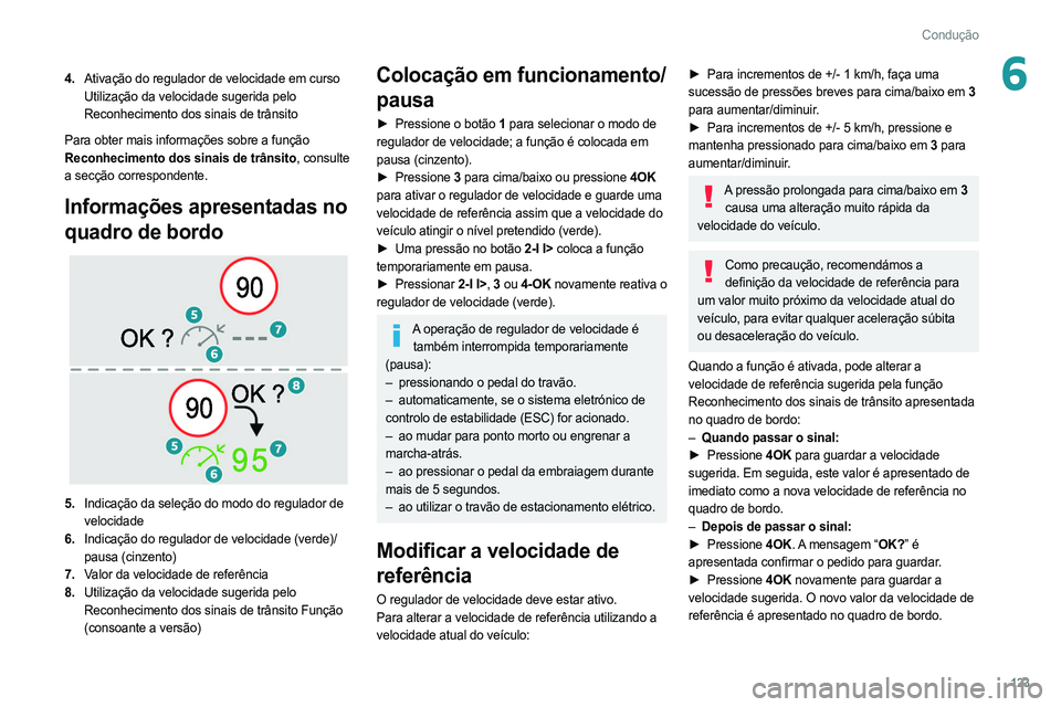 PEUGEOT 308 2022 Manual de utilização (in Portuguese) 123
Condução
64.Ativação do regulador de velocidade em curso
Utilização da velocidade sugerida pelo
Reconhecimento dos sinais de trânsito
Para obter mais informações sobre a função
Reconh PEUGEOT 308 2022 Manual de utilização (in Portuguese) 123
Condução
64.Ativação do regulador de velocidade em curso
Utilização da velocidade sugerida pelo
Reconhecimento dos sinais de trânsito
Para obter mais informações sobre a função
Reconh