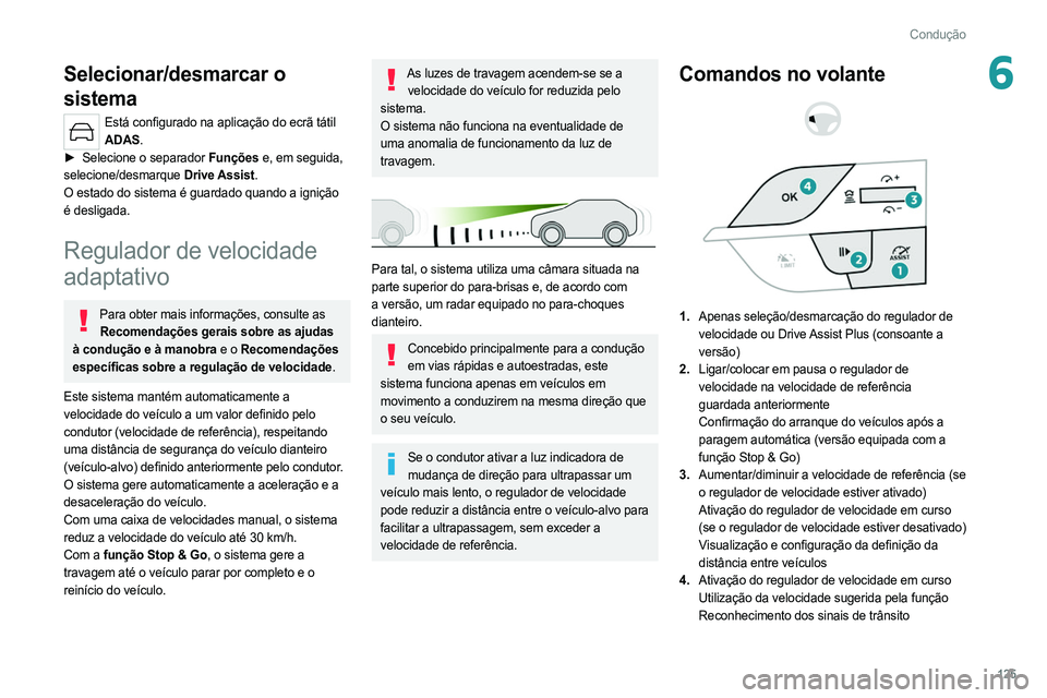 PEUGEOT 308 2022 Manual de utilização (in Portuguese) 125
Condução
6Selecionar/desmarcar o
sistema
Está configurado na aplicação do ecrã tátil ADAS.
►
Selecione o separador
Funções e, em seguida,
selecione/desmarque Drive Assist.
O esta PEUGEOT 308 2022 Manual de utilização (in Portuguese) 125
Condução
6Selecionar/desmarcar o
sistema
Está configurado na aplicação do ecrã tátil ADAS.
►
Selecione o separador
Funções e, em seguida,
selecione/desmarque Drive Assist.
O esta
