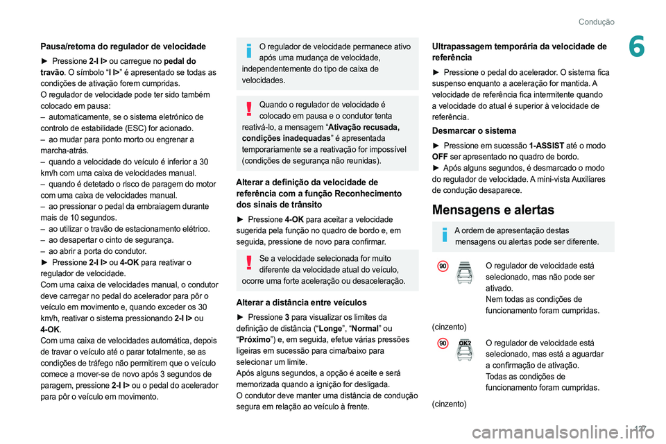 PEUGEOT 308 2022 Manual de utilização (in Portuguese) 127
Condução
6Pausa/retoma do regulador de velocidade
► Pressione 2-I I> ou carregue no pedal do
travão. O símbolo “I I>” é apresentado se todas as
condições de ativação forem cumprid PEUGEOT 308 2022 Manual de utilização (in Portuguese) 127
Condução
6Pausa/retoma do regulador de velocidade
► Pressione 2-I I> ou carregue no pedal do
travão. O símbolo “I I>” é apresentado se todas as
condições de ativação forem cumprid
