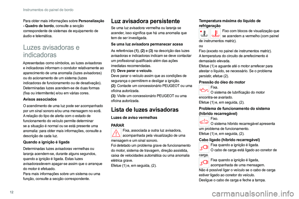 PEUGEOT 308 2022 Manual de utilização (in Portuguese) 12
Instrumentos do painel de bordo
Para obter mais informações sobre Personalização
- Quadro de bordo , consulte a secção
correspondente de sistemas de equipamento de
áudio e telemática.
Lu PEUGEOT 308 2022 Manual de utilização (in Portuguese) 12
Instrumentos do painel de bordo
Para obter mais informações sobre Personalização
- Quadro de bordo , consulte a secção
correspondente de sistemas de equipamento de
áudio e telemática.
Lu