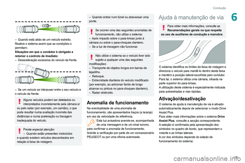 PEUGEOT 308 2022 Manual de utilização (in Portuguese) 129
Condução
6
– Quando está atrás de um veículo estreito.
Reative o sistema assim que as condições o
permitam.
Situações em que o condutor é obrigado a
retomar o controlo de imediato PEUGEOT 308 2022 Manual de utilização (in Portuguese) 129
Condução
6
– Quando está atrás de um veículo estreito.
Reative o sistema assim que as condições o
permitam.
Situações em que o condutor é obrigado a
retomar o controlo de imediato