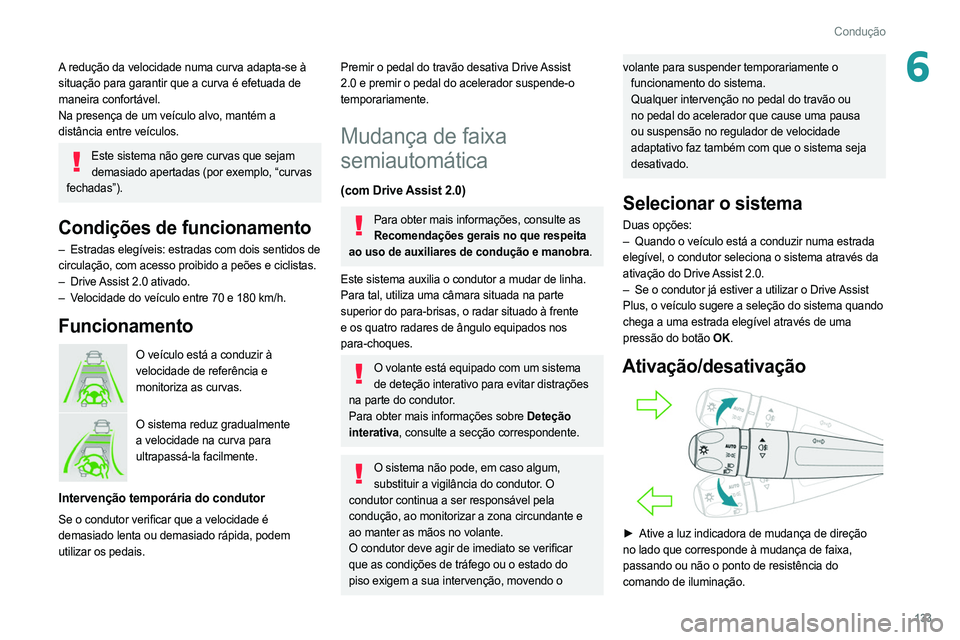 PEUGEOT 308 2022 Manual de utilização (in Portuguese) 133
Condução
6A redução da velocidade numa curva adapta-se à
situação para garantir que a curva é efetuada de
maneira confortável.
Na presença de um veículo alvo, mantém a
distância en PEUGEOT 308 2022 Manual de utilização (in Portuguese) 133
Condução
6A redução da velocidade numa curva adapta-se à
situação para garantir que a curva é efetuada de
maneira confortável.
Na presença de um veículo alvo, mantém a
distância en