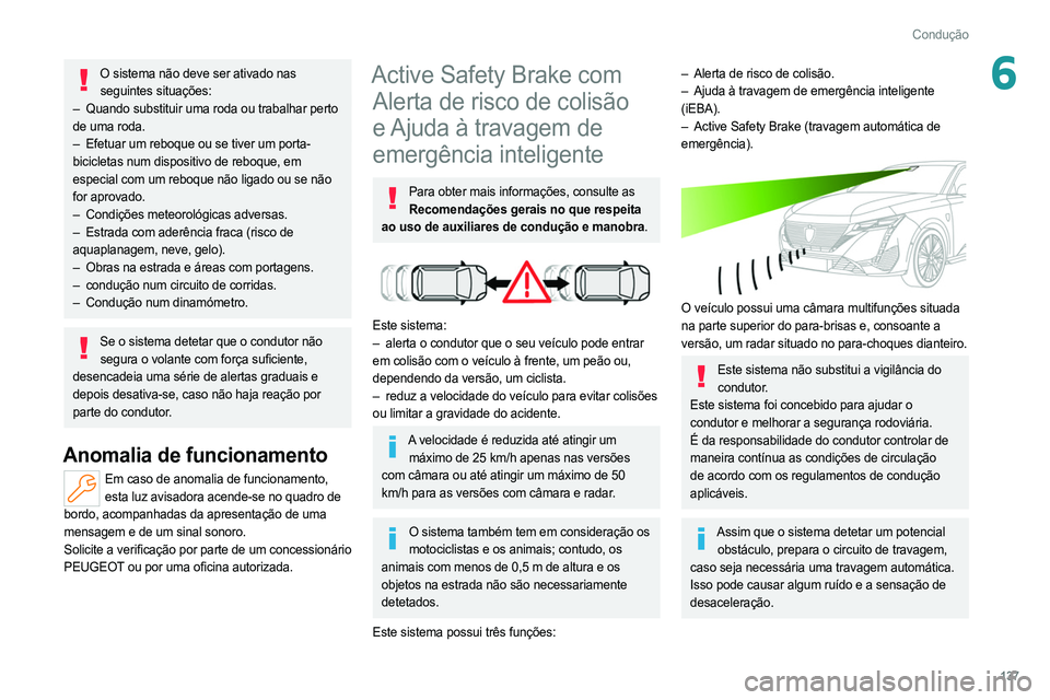 PEUGEOT 308 2022 Manual de utilização (in Portuguese) 137
Condução
6O sistema não deve ser ativado nas seguintes situações:
–
Quando substituir uma roda ou trabalhar perto
de uma roda.
–
Efetuar um reboque ou se tiver um porta-
bicicletas PEUGEOT 308 2022 Manual de utilização (in Portuguese) 137
Condução
6O sistema não deve ser ativado nas seguintes situações:
–
Quando substituir uma roda ou trabalhar perto
de uma roda.
–
Efetuar um reboque ou se tiver um porta-
bicicletas