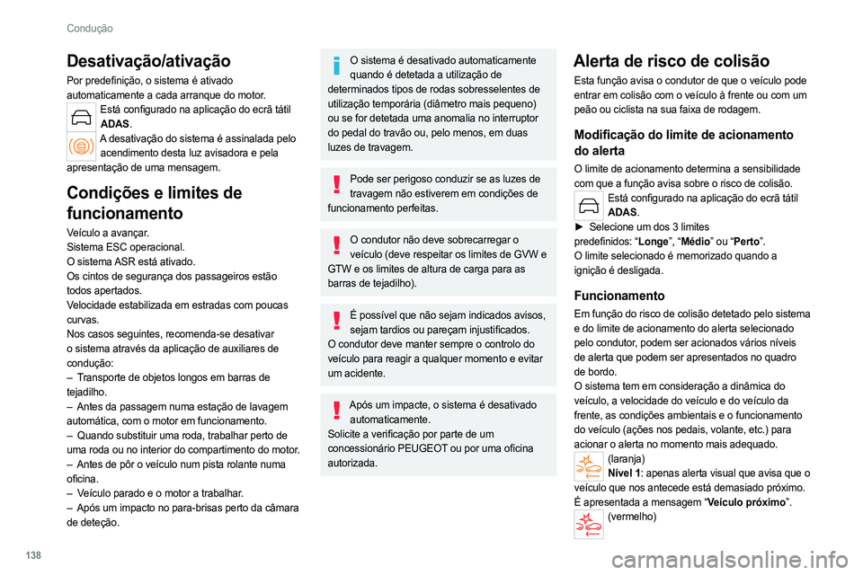 PEUGEOT 308 2022 Manual de utilização (in Portuguese) 138
Condução
Desativação/ativação
Por predefinição, o sistema é ativado
automaticamente a cada arranque do motor.
Está configurado na aplicação do ecrã tátil ADAS.
A desativação do si PEUGEOT 308 2022 Manual de utilização (in Portuguese) 138
Condução
Desativação/ativação
Por predefinição, o sistema é ativado
automaticamente a cada arranque do motor.
Está configurado na aplicação do ecrã tátil ADAS.
A desativação do si