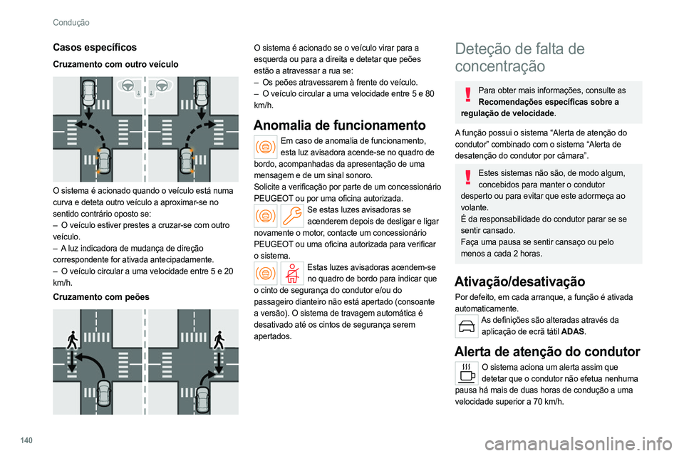 PEUGEOT 308 2022 Manual de utilização (in Portuguese) 140
Condução
Casos específicos
Cruzamento com outro veículo
O sistema é acionado quando o veículo está numa
curva e deteta outro veículo a aproximar-se no
sentido contrário oposto se:
PEUGEOT 308 2022 Manual de utilização (in Portuguese) 140
Condução
Casos específicos
Cruzamento com outro veículo
O sistema é acionado quando o veículo está numa
curva e deteta outro veículo a aproximar-se no
sentido contrário oposto se: