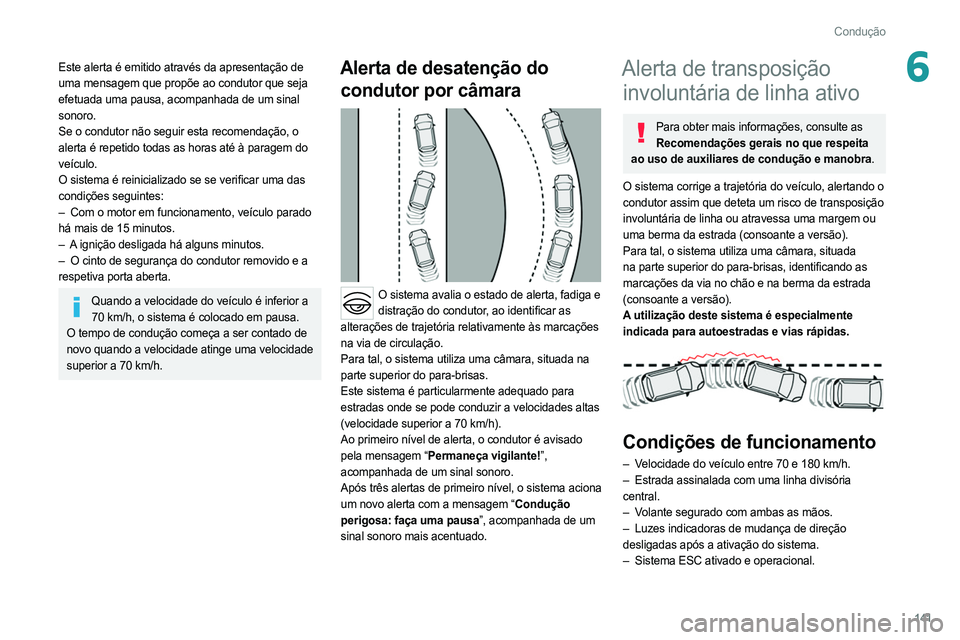 PEUGEOT 308 2022 Manual de utilização (in Portuguese) 141
Condução
6Este alerta é emitido através da apresentação de
uma mensagem que propõe ao condutor que seja
efetuada uma pausa, acompanhada de um sinal
sonoro.
Se o condutor não seguir esta PEUGEOT 308 2022 Manual de utilização (in Portuguese) 141
Condução
6Este alerta é emitido através da apresentação de
uma mensagem que propõe ao condutor que seja
efetuada uma pausa, acompanhada de um sinal
sonoro.
Se o condutor não seguir esta