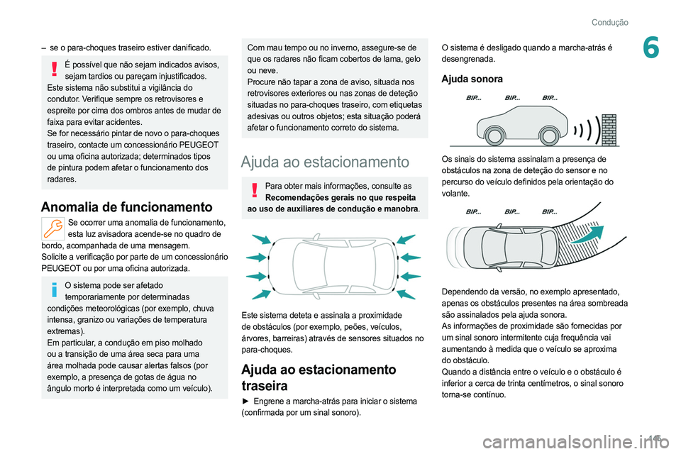 PEUGEOT 308 2022 Manual de utilização (in Portuguese) 145
Condução
6– se o para-choques traseiro estiver danificado.
É possível que não sejam indicados avisos, sejam tardios ou pareçam injustificados.
Este sistema não substitui a vigilância do PEUGEOT 308 2022 Manual de utilização (in Portuguese) 145
Condução
6– se o para-choques traseiro estiver danificado.
É possível que não sejam indicados avisos, sejam tardios ou pareçam injustificados.
Este sistema não substitui a vigilância do