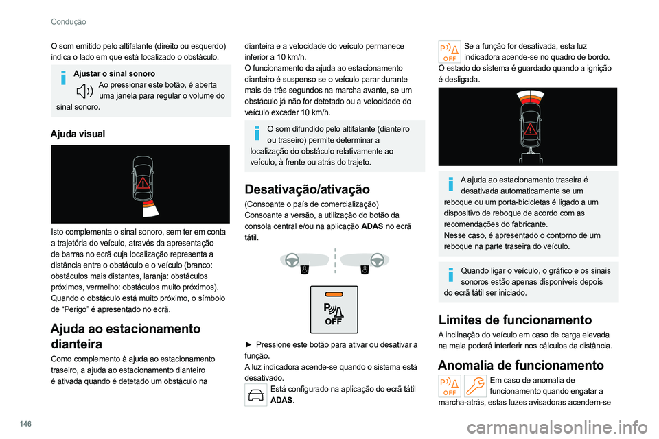 PEUGEOT 308 2022 Manual de utilização (in Portuguese) 146
Condução
O som emitido pelo altifalante (direito ou esquerdo)
indica o lado em que está localizado o obstáculo.
Ajustar o sinal sonoroAo pressionar este botão, é aberta uma janela para regu PEUGEOT 308 2022 Manual de utilização (in Portuguese) 146
Condução
O som emitido pelo altifalante (direito ou esquerdo)
indica o lado em que está localizado o obstáculo.
Ajustar o sinal sonoroAo pressionar este botão, é aberta uma janela para regu