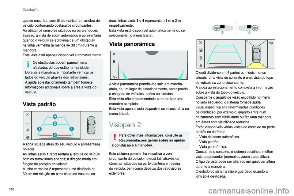 PEUGEOT 308 2022 Manual de utilização (in Portuguese) 148
Condução
que se encontra, permitindo realizar a manobra do
veículo contornando obstáculos circundantes.
Ao utilizar os sensores situados no para-choques
traseiro, a vista de zoom automático PEUGEOT 308 2022 Manual de utilização (in Portuguese) 148
Condução
que se encontra, permitindo realizar a manobra do
veículo contornando obstáculos circundantes.
Ao utilizar os sensores situados no para-choques
traseiro, a vista de zoom automático