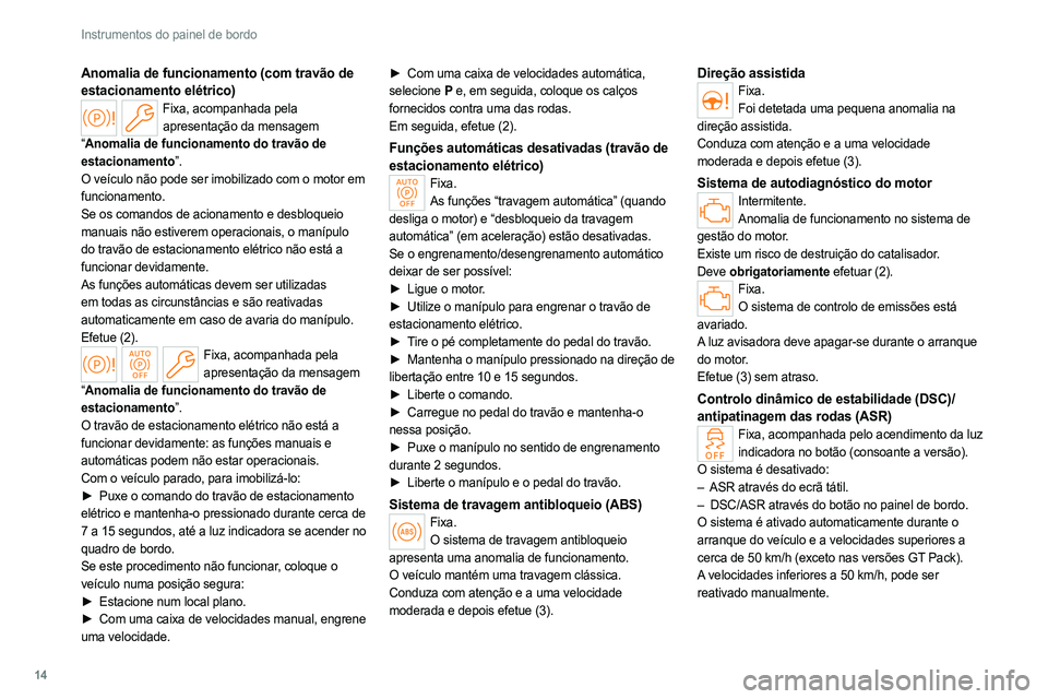 PEUGEOT 308 2022 Manual de utilização (in Portuguese) 14
Instrumentos do painel de bordo
Anomalia de funcionamento (com travão de
estacionamento elétrico)
Fixa, acompanhada pela apresentação da mensagem
“ Anomalia de funcionamento do travão de
PEUGEOT 308 2022 Manual de utilização (in Portuguese) 14
Instrumentos do painel de bordo
Anomalia de funcionamento (com travão de
estacionamento elétrico)
Fixa, acompanhada pela apresentação da mensagem
“ Anomalia de funcionamento do travão de