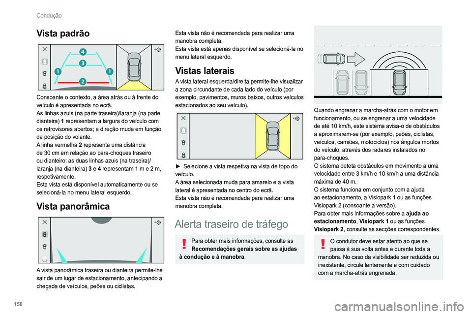 PEUGEOT 308 2022  Manual de utilização (in Portuguese) 150
Condução
Vista padrão 
 
Consoante o contexto, a área atrás ou à frente do 
veículo é apresentada no ecrã.
As linhas azuis (na parte traseira)/laranja (na parte 
dianteira) 1 representam 