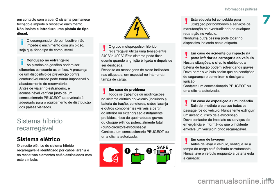 PEUGEOT 308 2022  Manual de utilização (in Portuguese) 155
Informações práticas
7em contacto com a aba. O sistema permanece 
fechado e impede o respetivo enchimento.
Não insista e introduza uma pistola de tipo 
diesel.
O desenganador de combustível n