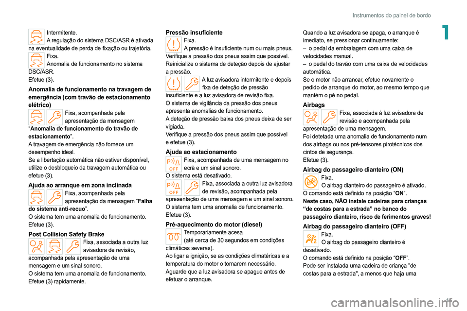 PEUGEOT 308 2022 Manual de utilização (in Portuguese) 15
Instrumentos do painel de bordo
1Intermitente.A regulação do sistema DSC/ASR é ativada
na eventualidade de perda de fixação ou trajetória.
Fixa. Anomalia de funcionamento no sistema
DSC/ASR PEUGEOT 308 2022 Manual de utilização (in Portuguese) 15
Instrumentos do painel de bordo
1Intermitente.A regulação do sistema DSC/ASR é ativada
na eventualidade de perda de fixação ou trajetória.
Fixa. Anomalia de funcionamento no sistema
DSC/ASR