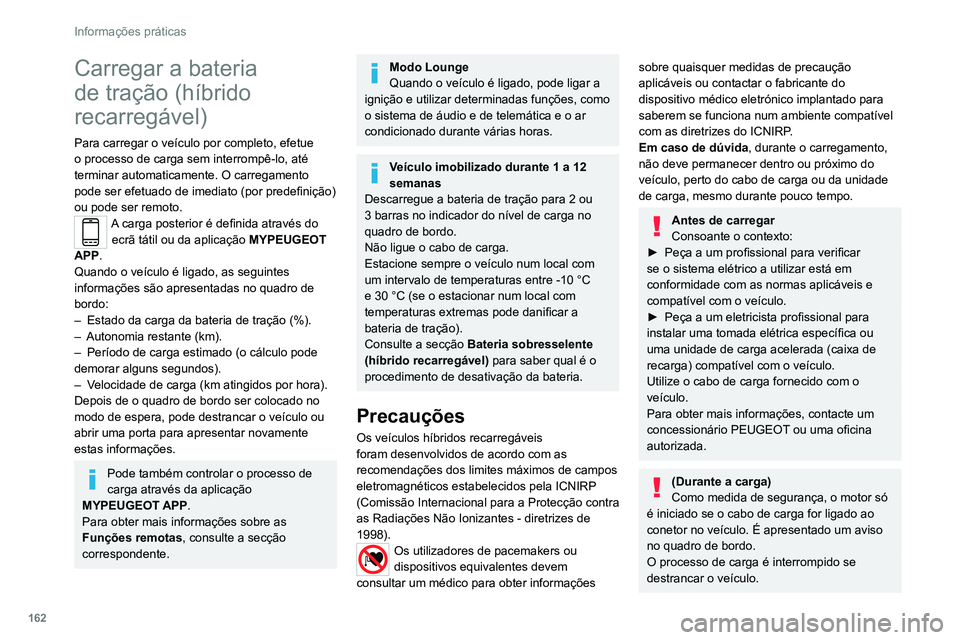 PEUGEOT 308 2022  Manual de utilização (in Portuguese) 162
Informações práticas
Carregar a bateria 
de tração (híbrido 
recarregável)
Para carregar o veículo por completo, efetue 
o processo de carga sem interrompê-lo, até 
terminar automaticame