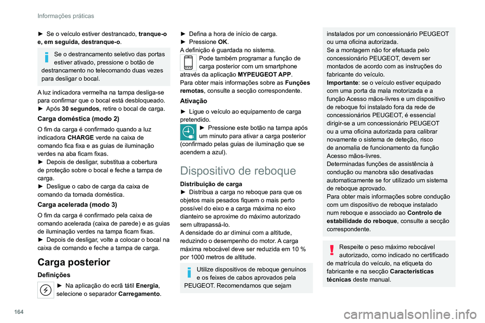 PEUGEOT 308 2022  Manual de utilização (in Portuguese) 164
Informações práticas
► Se o veículo estiver destrancado, tranque-o 
e, em seguida, destranque-o .
Se o destrancamento seletivo das portas 
estiver ativado, pressione o botão de 
destrancame