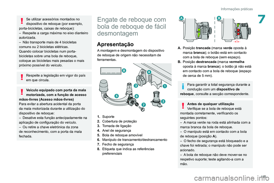 PEUGEOT 308 2022  Manual de utilização (in Portuguese) 165
Informações práticas
7Se utilizar acessórios montados no 
dispositivo de reboque (por exemplo, 
porta-bicicletas, caixas de reboque):
–
 
Respeite a carga máxima no eixo dianteiro 
autoriza