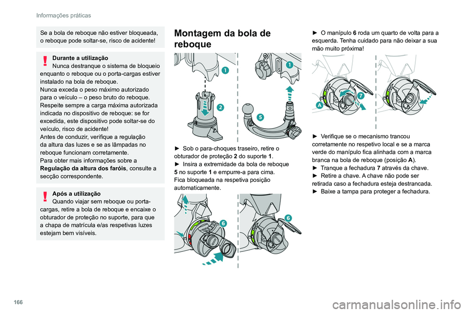 PEUGEOT 308 2022  Manual de utilização (in Portuguese) 166
Informações práticas
Se a bola de reboque não estiver bloqueada, 
o reboque pode soltar-se, risco de acidente!
Durante a utilização
Nunca destranque o sistema de bloqueio 
enquanto o reboque