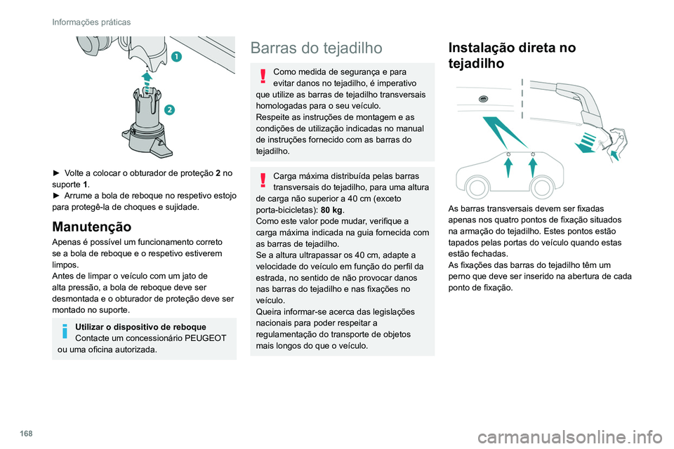 PEUGEOT 308 2022  Manual de utilização (in Portuguese) 168
Informações práticas
 
► Volte a colocar o obturador de proteção 2 no 
suporte   1.
►
 
Arrume a bola de reboque no respetivo estojo 
para protegê-la de choques e sujidade.
Manutenção
