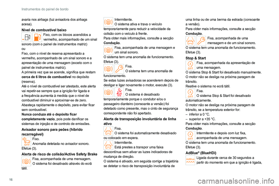 PEUGEOT 308 2022 Manual de utilização (in Portuguese) 16
Instrumentos do painel de bordo
avaria nos airbags (luz avisadora dos airbags
acesa).
Nível de combustível baixoFixo, com os blocos acendidos a vermelho, acompanhado de um sinal
sonoro (com o p PEUGEOT 308 2022 Manual de utilização (in Portuguese) 16
Instrumentos do painel de bordo
avaria nos airbags (luz avisadora dos airbags
acesa).
Nível de combustível baixoFixo, com os blocos acendidos a vermelho, acompanhado de um sinal
sonoro (com o p