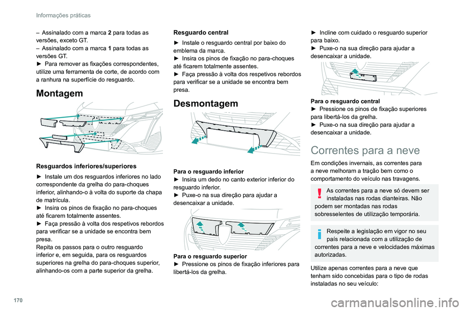 PEUGEOT 308 2022  Manual de utilização (in Portuguese) 170
Informações práticas
– Assinalado com a marca 2   para todas as 
versões, exceto GT.
–
 
Assinalado com a marca  1

  para todas as 
versões GT.
►
 
Para remover as fixações correspon