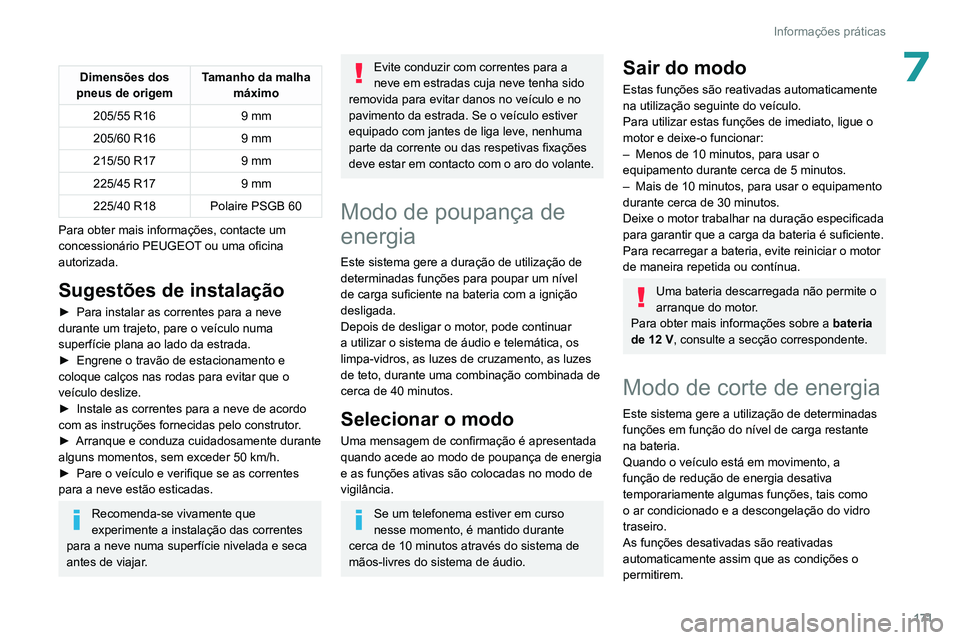PEUGEOT 308 2022  Manual de utilização (in Portuguese) 171
Informações práticas
7Dimensões dos 
pneus de origem Tamanho da malha 
máximo
205/55 R16 9 mm
205/60 R16 9 mm
215/50 R17 9 mm
225/45 R17 9 mm 
225/40 R18 Polaire PSGB 60
Para obter mais infor