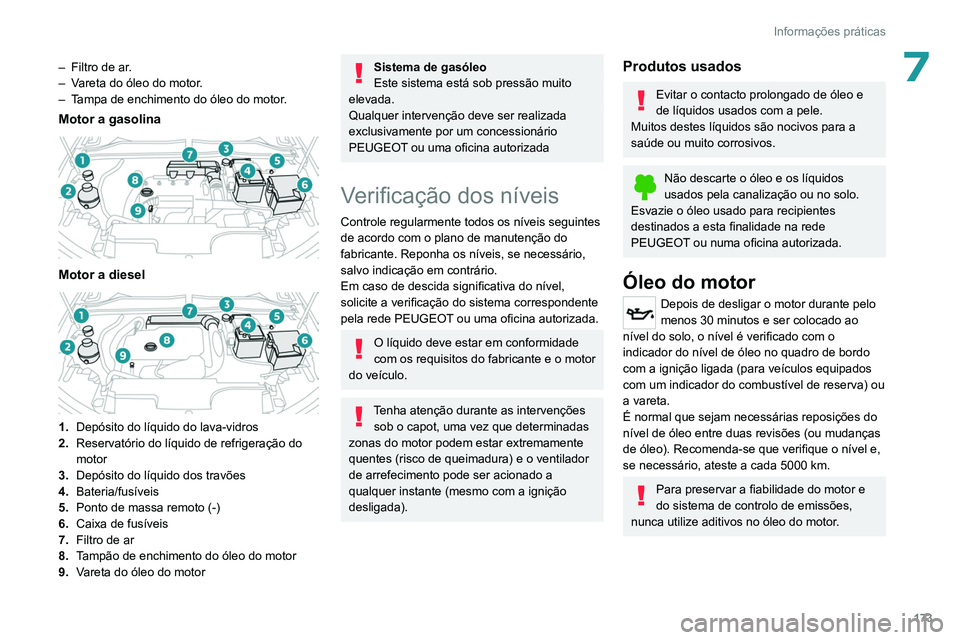 PEUGEOT 308 2022  Manual de utilização (in Portuguese) 173
Informações práticas
7– Filtro de ar.
–  V areta do óleo do motor.
–
 
T
 ampa de enchimento do óleo do motor.
Motor a gasolina 
 
Motor a diesel 
 
1.Depósito do líquido do lava-vidr