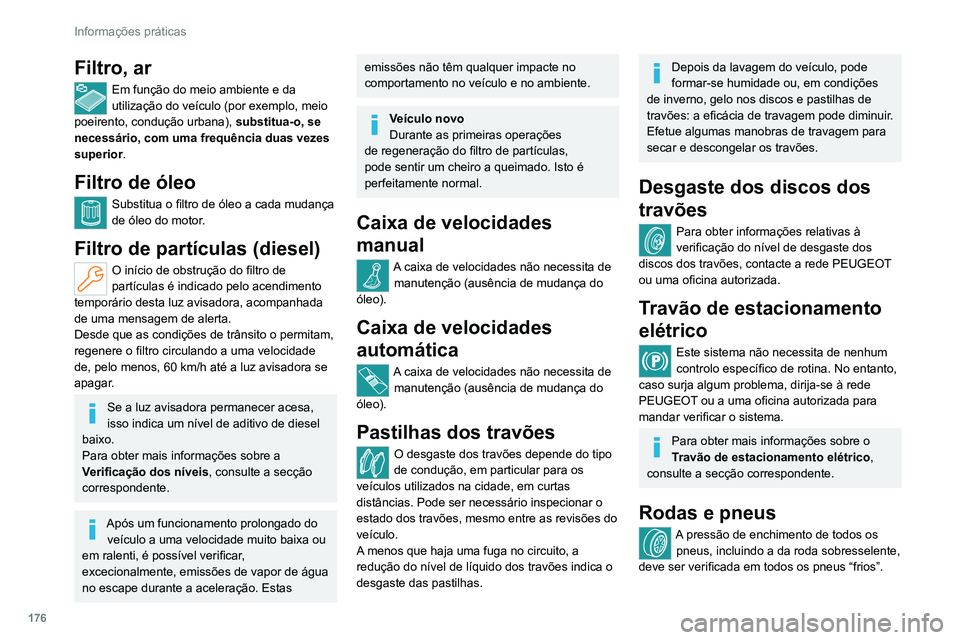 PEUGEOT 308 2022  Manual de utilização (in Portuguese) 176
Informações práticas
Filtro, ar
Em função do meio ambiente e da 
utilização do veículo (por exemplo, meio 
poeirento, condução urbana),  substitua-o, se 
necessário, com uma frequência