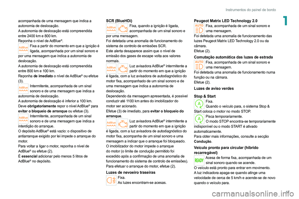 PEUGEOT 308 2022 Manual de utilização (in Portuguese) 17
Instrumentos do painel de bordo
1acompanhada de uma mensagem que indica a
autonomia de deslocação.
A autonomia de deslocação está compreendida
entre 2400 km e 800 km.
Reponha o nível de AdB PEUGEOT 308 2022 Manual de utilização (in Portuguese) 17
Instrumentos do painel de bordo
1acompanhada de uma mensagem que indica a
autonomia de deslocação.
A autonomia de deslocação está compreendida
entre 2400 km e 800 km.
Reponha o nível de AdB
