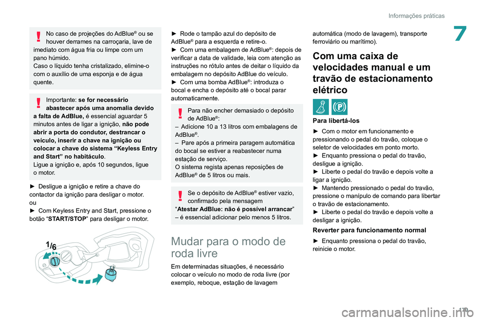 PEUGEOT 308 2022  Manual de utilização (in Portuguese) 179
Informações práticas
7No caso de projeções do AdBlue® ou se 
houver derrames na carroçaria, lave de 
imediato com água fria ou limpe com um 
pano húmido.
Caso o líquido tenha cristalizad