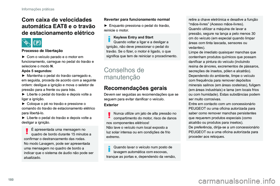 PEUGEOT 308 2022  Manual de utilização (in Portuguese) 180
Informações práticas
Com caixa de velocidades 
automática EAT8 e o travão 
de estacionamento elétrico
 / 
Processo de libertação
► Com o veículo parado e o motor em 
funcionamento, carr