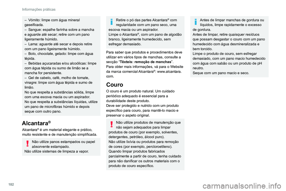 PEUGEOT 308 2022  Manual de utilização (in Portuguese) 182
Informações práticas
– Vómito: limpe com água mineral 
gaseificada.
–
 
Sangue: espalhe farinha sobre a mancha 
e aguarde até secar; retire com um pano 
ligeiramente húmido.
–

 
Lama