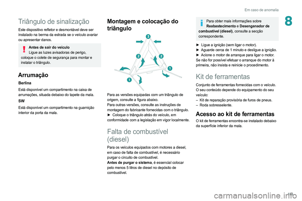 PEUGEOT 308 2022  Manual de utilização (in Portuguese) 183
Em caso de anomalia
8Triângulo de sinalização
Este dispositivo refletor e desmontável deve ser 
instalado na berma da estrada se o veículo avariar 
ou apresentar danos.
Antes de sair do veíc