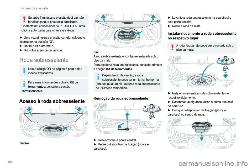 PEUGEOT 308 2022  Manual de utilização (in Portuguese) 188
Em caso de anomalia
Se após 7 minutos a pressão de 2 bar não for alcançada, o pneu está danificado. 
Contacte um concessionário PEUGEOT ou uma 
oficina autorizada para obter assistência.
