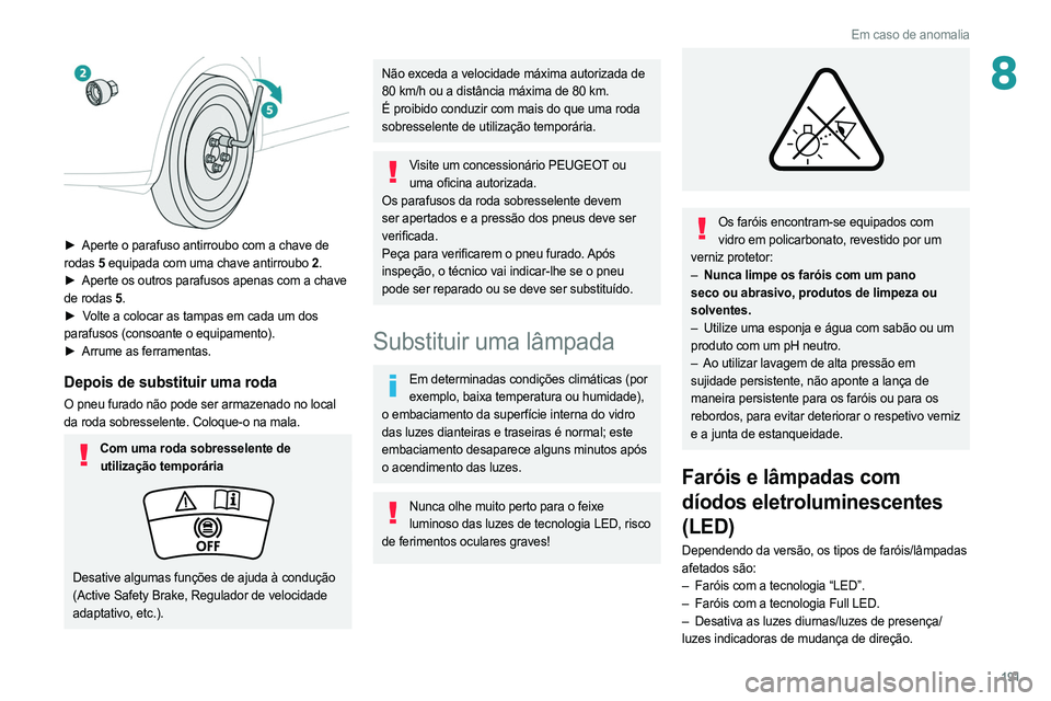 PEUGEOT 308 2022 Manual de utilização (in Portuguese) 191
Em caso de anomalia
8
► Aperte o parafuso antirroubo com a chave de
rodas 5 equipada com uma chave antirroubo
2.
►
Aperte os outros parafusos apenas com a chave
de rodas
5.
►
PEUGEOT 308 2022 Manual de utilização (in Portuguese) 191
Em caso de anomalia
8
► Aperte o parafuso antirroubo com a chave de
rodas 5 equipada com uma chave antirroubo
2.
►
Aperte os outros parafusos apenas com a chave
de rodas
5.
►