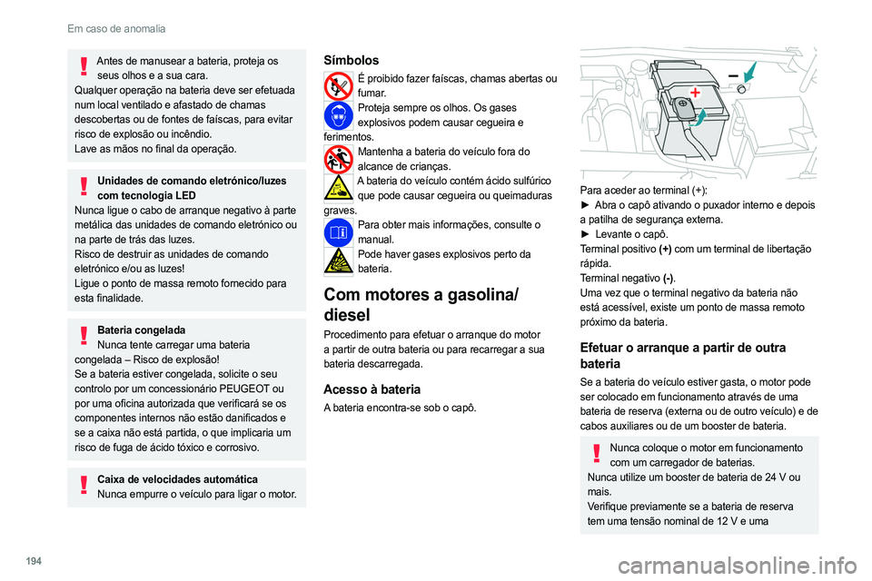 PEUGEOT 308 2022 Manual de utilização (in Portuguese) 194
Em caso de anomalia
Antes de manusear a bateria, proteja os seus olhos e a sua cara.
Qualquer operação na bateria deve ser efetuada
num local ventilado e afastado de chamas
descobertas ou de f PEUGEOT 308 2022 Manual de utilização (in Portuguese) 194
Em caso de anomalia
Antes de manusear a bateria, proteja os seus olhos e a sua cara.
Qualquer operação na bateria deve ser efetuada
num local ventilado e afastado de chamas
descobertas ou de f