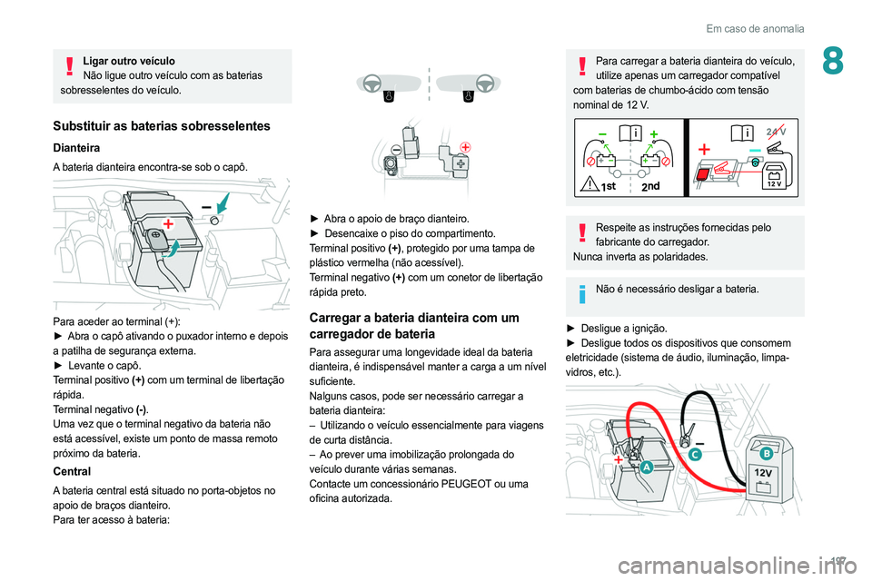 PEUGEOT 308 2022 Manual de utilização (in Portuguese) 197
Em caso de anomalia
8Ligar outro veículoNão ligue outro veículo com as baterias
sobresselentes do veículo.
Substituir as baterias sobresselentes
Dianteira
A bateria dianteira encontra-se sob PEUGEOT 308 2022 Manual de utilização (in Portuguese) 197
Em caso de anomalia
8Ligar outro veículoNão ligue outro veículo com as baterias
sobresselentes do veículo.
Substituir as baterias sobresselentes
Dianteira
A bateria dianteira encontra-se sob