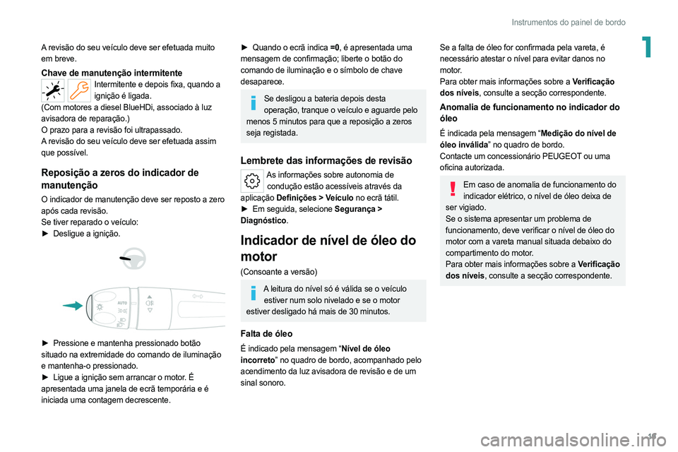 PEUGEOT 308 2022  Manual de utilização (in Portuguese) 19
Instrumentos do painel de bordo
1A revisão do seu veículo deve ser efetuada muito 
em breve.
Chave de manutenção intermitenteIntermitente e depois fixa, quando a ignição é ligada.
(Com motor