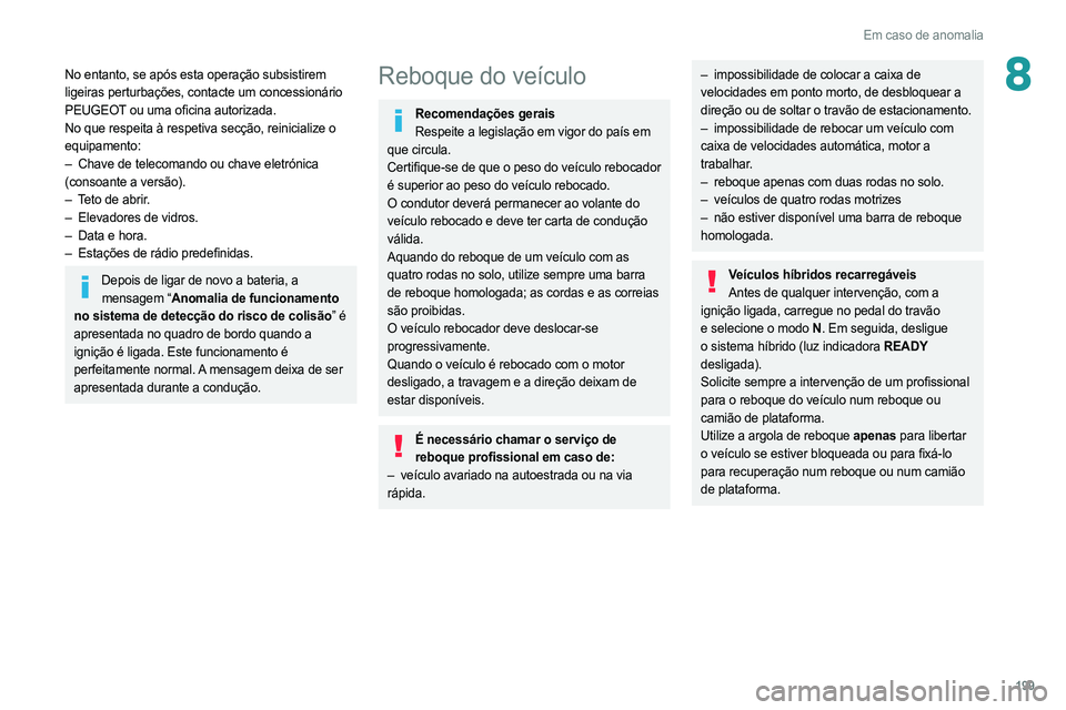 PEUGEOT 308 2022 Manual de utilização (in Portuguese) 199
Em caso de anomalia
8No entanto, se após esta operação subsistirem
ligeiras perturbações, contacte um concessionário
PEUGEOT ou uma oficina autorizada.
No que respeita à respetiva secçã PEUGEOT 308 2022 Manual de utilização (in Portuguese) 199
Em caso de anomalia
8No entanto, se após esta operação subsistirem
ligeiras perturbações, contacte um concessionário
PEUGEOT ou uma oficina autorizada.
No que respeita à respetiva secçã