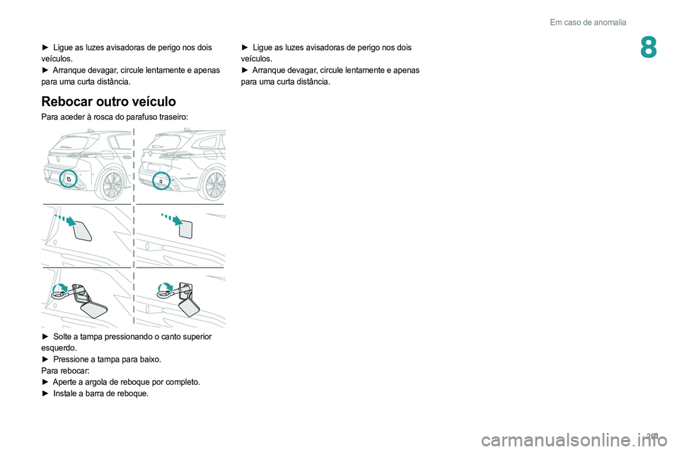 PEUGEOT 308 2022 Manual de utilização (in Portuguese) 201
Em caso de anomalia
8► Ligue as luzes avisadoras de perigo nos dois
veículos.
►
Arranque devagar
, circule lentamente e apenas
para uma curta distância.
Rebocar outro veículo
Para aced PEUGEOT 308 2022 Manual de utilização (in Portuguese) 201
Em caso de anomalia
8► Ligue as luzes avisadoras de perigo nos dois
veículos.
►
Arranque devagar
, circule lentamente e apenas
para uma curta distância.
Rebocar outro veículo
Para aced