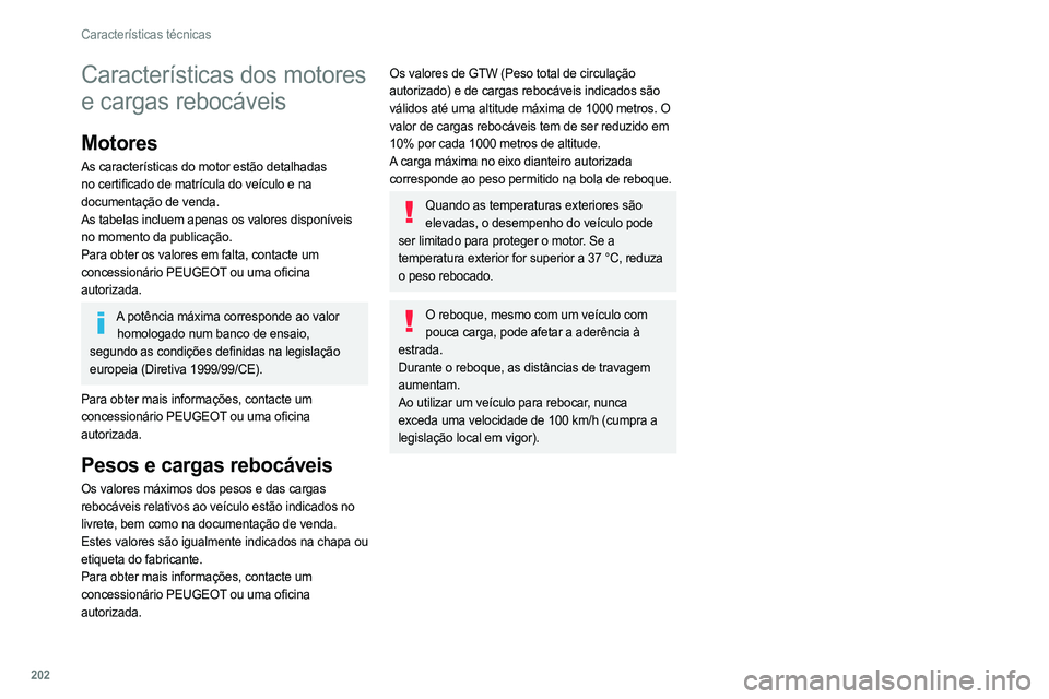 PEUGEOT 308 2022 Manual de utilização (in Portuguese) 202
Características técnicas
Características dos motores
e cargas rebocáveis
Motores
As características do motor estão detalhadas
no certificado de matrícula do veículo e na
documentação PEUGEOT 308 2022 Manual de utilização (in Portuguese) 202
Características técnicas
Características dos motores
e cargas rebocáveis
Motores
As características do motor estão detalhadas
no certificado de matrícula do veículo e na
documentação