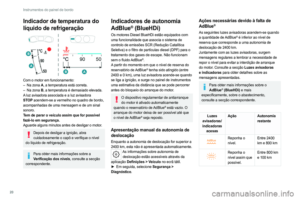 PEUGEOT 308 2022  Manual de utilização (in Portuguese) 20
Instrumentos do painel de bordo
Indicador de temperatura do 
líquido de refrigeração
 
 
Com o motor em funcionamento:
– Na zona  A, a temperatura está correta.
–
 
Na zona 
 B, a temperatu