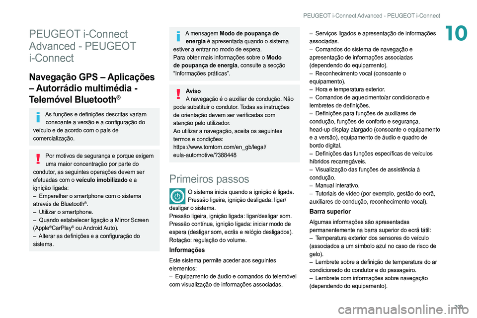 PEUGEOT 308 2022  Manual de utilização (in Portuguese) 209
PEUGEOT i-Connect Advanced - PEUGEOT i-Connect
10PEUGEOT i-Connect 
Advanced - PEUGEOT 
i-Connect
Navegação GPS – Aplicações 
– Autorrádio multimédia - 
Telemóvel Bluetooth
®
As funç