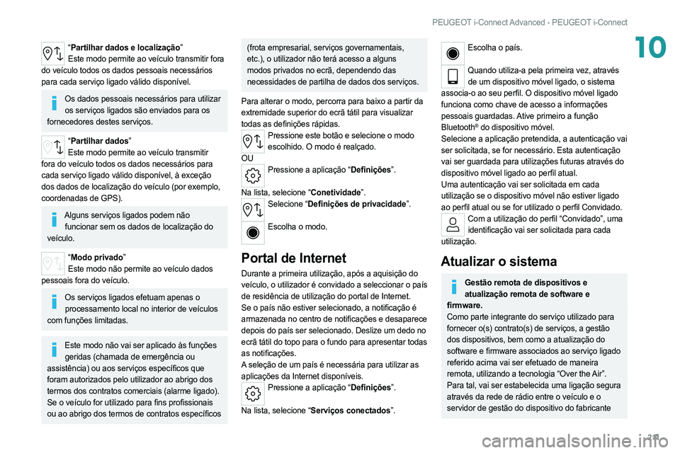 PEUGEOT 308 2022  Manual de utilização (in Portuguese) 2 11
PEUGEOT i-Connect Advanced - PEUGEOT i-Connect
10“Partilhar dados e localização”
Este modo permite ao veículo transmitir fora 
do veículo todos os dados pessoais necessários 
para cada s