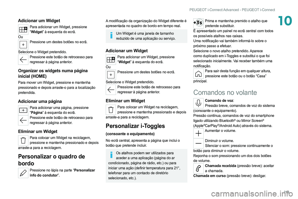 PEUGEOT 308 2022  Manual de utilização (in Portuguese) 213
PEUGEOT i-Connect Advanced - PEUGEOT i-Connect
10Adicionar um Widget
Para adicionar um Widget, pressione “ Widget” à esquerda do ecrã.
Ou
Pressione um destes botões no ecrã.  
Selecione o 