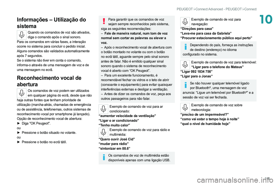 PEUGEOT 308 2022  Manual de utilização (in Portuguese) 215
PEUGEOT i-Connect Advanced - PEUGEOT i-Connect
10Informações – Utilização do 
sistema
Quando os comandos de voz são ativados, diga o comando após o sinal sonoro.
Para os comandos em vária